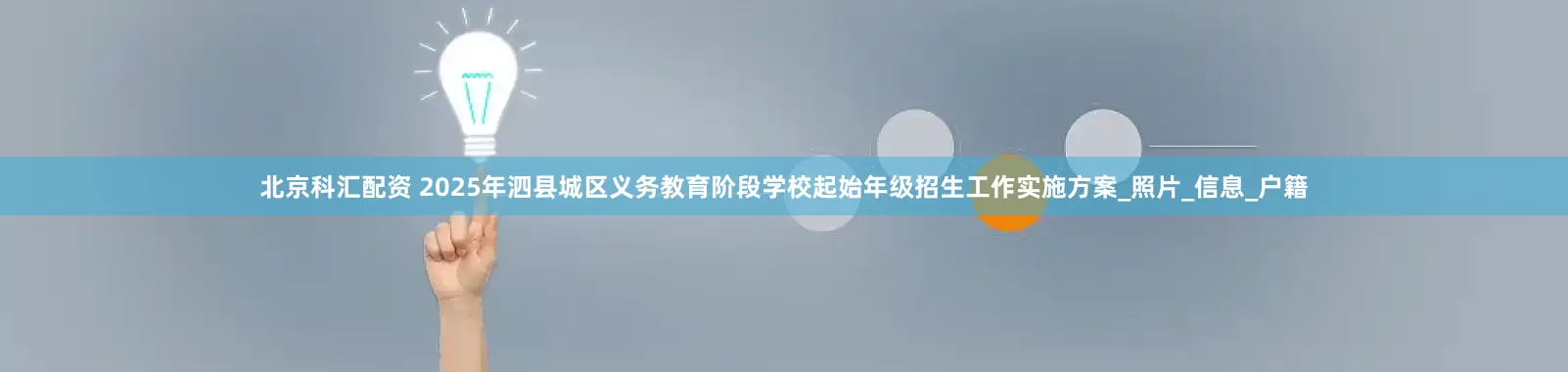 北京科汇配资 2025年泗县城区义务教育阶段学校起始年级招生工作实施方案_照片_信息_户籍